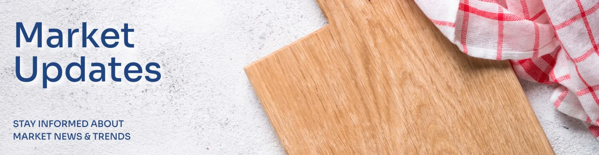 Market Updates banner for food service professionals, featuring a wooden cutting board and checkered kitchen towel on concrete surface, promoting industry news and trend information for food suppliers and distributors.